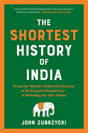 The Shortest History of India: From the World’s Oldest Civilization to Its Largest Democracy By John Zubrzycki