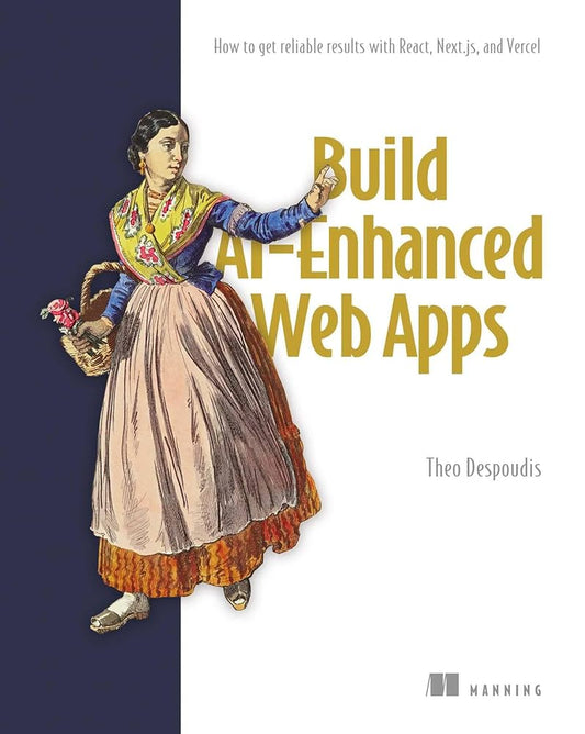 Build AI-Enhanced Web Apps: How to Get Reliable Results with React, Next.js, and Vercel
Book by Theo Despoudis