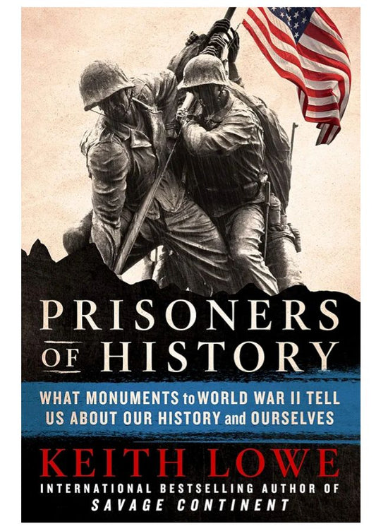 Prisoners of History: What Monuments to World War II Tell Us About Our History and Ourselves
Book by Keith Lowe