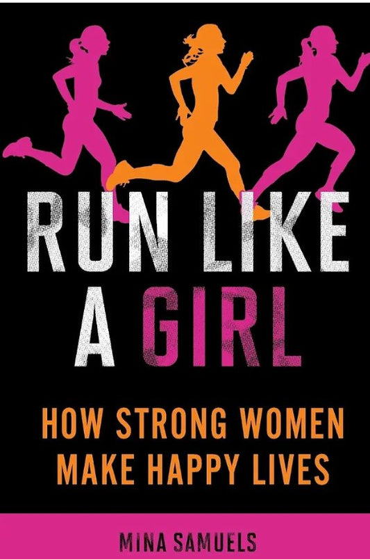 Run Like a Girl: How Strong Women Make Happy Lives
Book by Mina Samuels