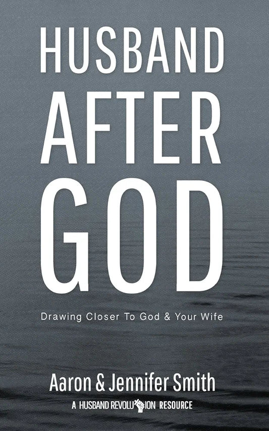 Husband After God: Drawing Closer To God And Your Wife by Aaron Smith