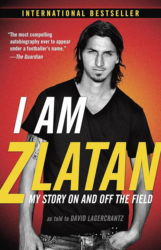 I Am Zlatan: My Story On and Off the Field by Zlatan Ibrahimovic