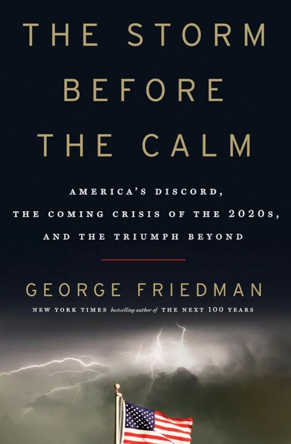 The Storm Before the Calm: America's Discord, the Coming Crisis of the 2020s, and the Triumph Beyond
Book by George Friedman