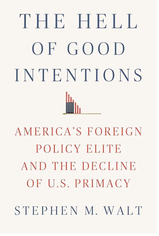 The Hell of Good Intentions
Book by Stephen Walt