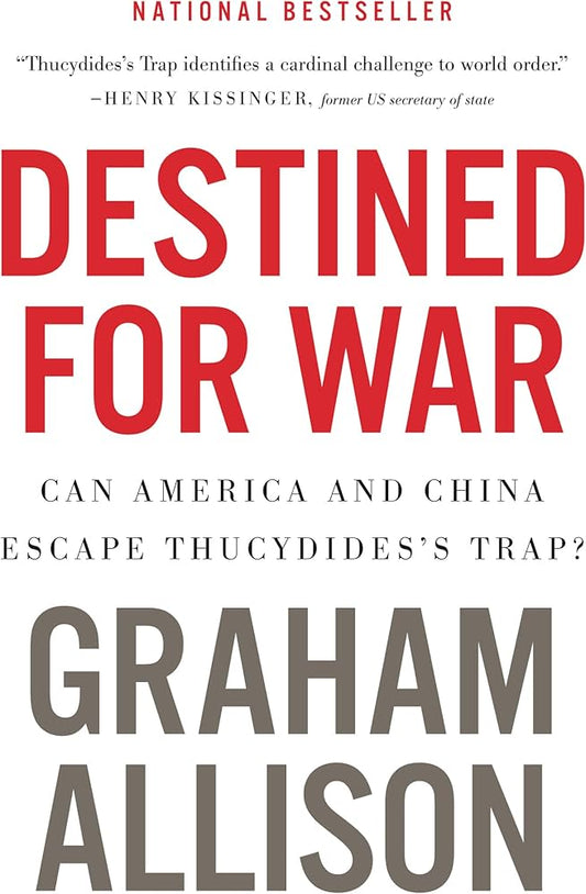 Destined For War: Can America and China Escape Thucydides's Trap?—A Critical Examination of Historical Patterns Leading to War Between Great Powers