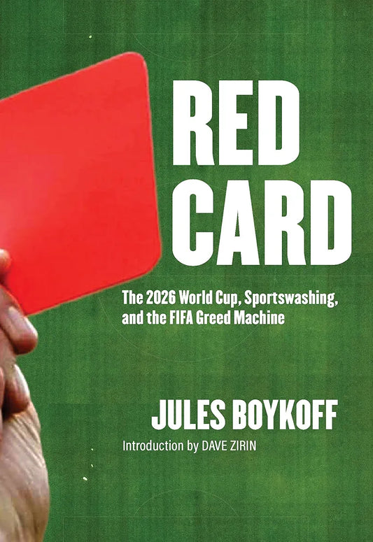 Red Card: The 2026 World Cup, Sportswashing, and the FIFA Greed Machine by Jules Boykoff