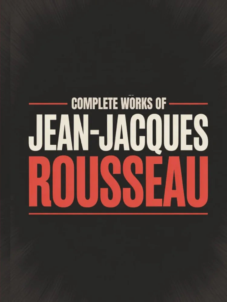The Complete Works of Jean-Jacques Rousseau