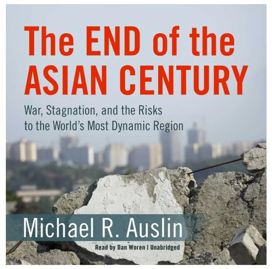The End of the Asian Century: War, Stagnation, and the Risks to the World's Most Dynamic Region
Book by Michael Auslin