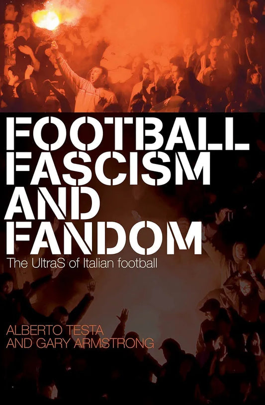 Football, Fascism and Fandom: The UltraS of Italian Football by Gary Armstrong