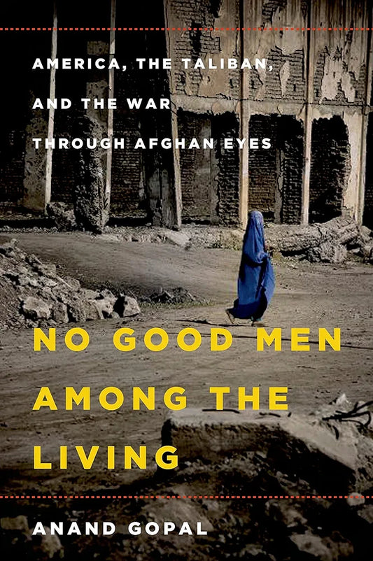 No Good Men Among the Living: America, the Taliban, and the War through Afghan Eyes
Book by Anand Gopal