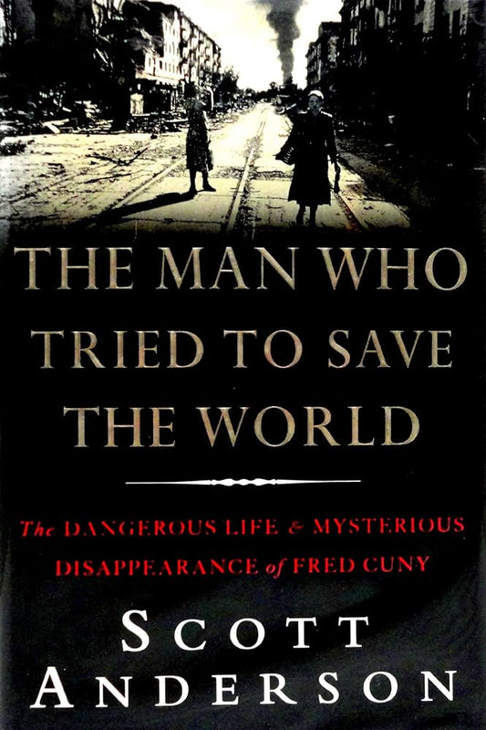 The Man Who Tried to Save the World: The Dangerous Life and Mysterious Disappearance of Fred Cuny
Book by Scott Anderson