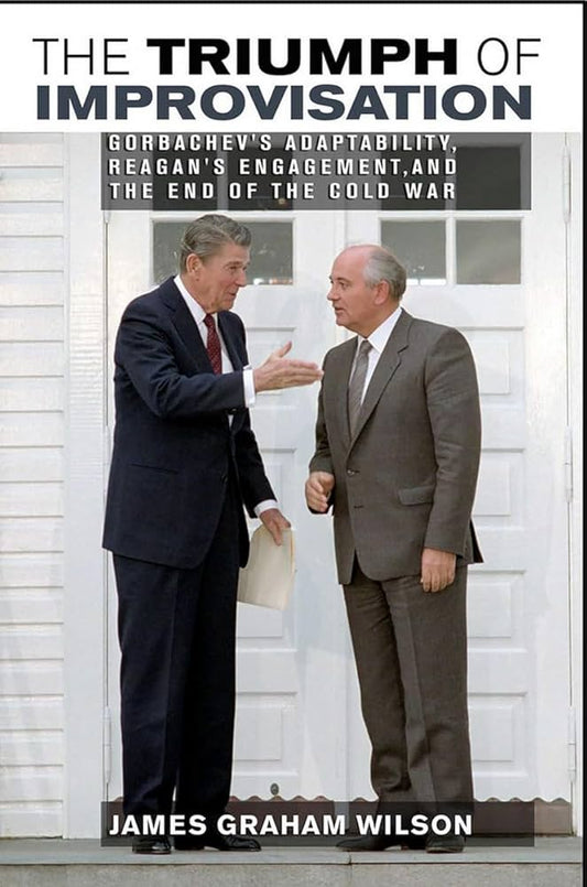 The Triumph of Improvisation: Gorbachev's Adaptability, Reagan's Engagement, and the End of the Cold War
Book by James Graham Wilson