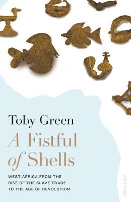 A Fistful of Shells: West Africa from the Rise of the Slave Trade to the Age of Revolution
Book by Toby Green