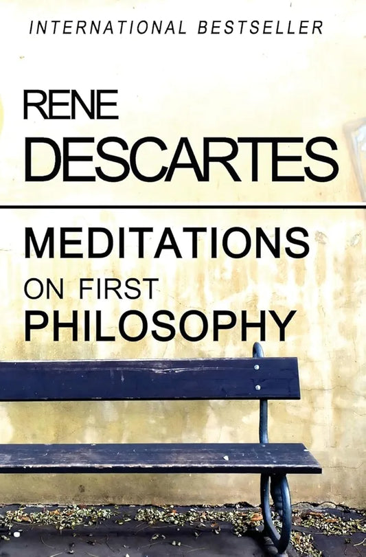 Meditations on First Philosophy
 by René Descartes