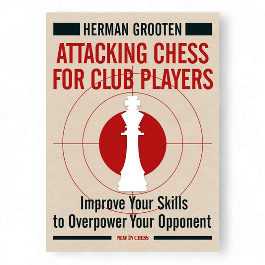 Attacking Chess for Club Players: Improve Your Skills to Overpower Your Opponent Book by Herman Grooten