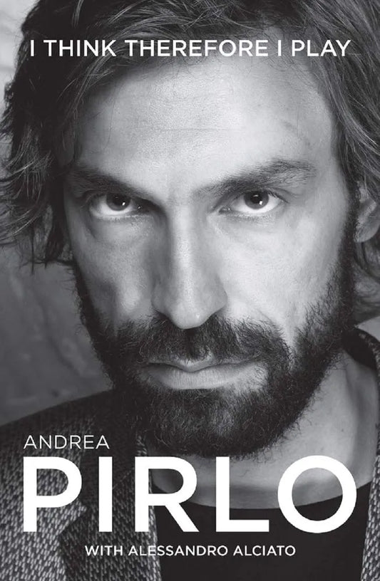 Andrea Pirlo: I think therefore I play by Andrea Pirlo with Alessandro Alciato