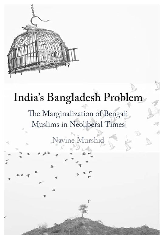 India's Bangladesh Problem: The Marginalization of Bengali Muslims in Neoliberal Times
Book by Navine Murshid