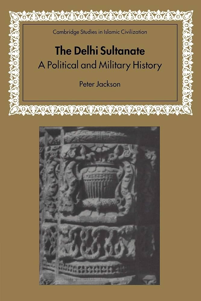The Delhi Sultanate: A Political and Military History by Peter Jackson
