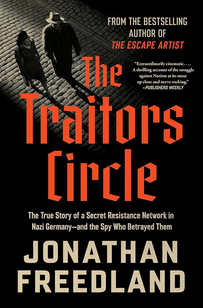 The Traitors Circle: The True Story of a Secret Resistance Network in Nazi Germany and the Spy Who Betrayed Them by Jonathan Freedland