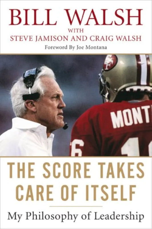 The Score Takes Care of Itself: My Philosophy of Leadership by Bill Walsh