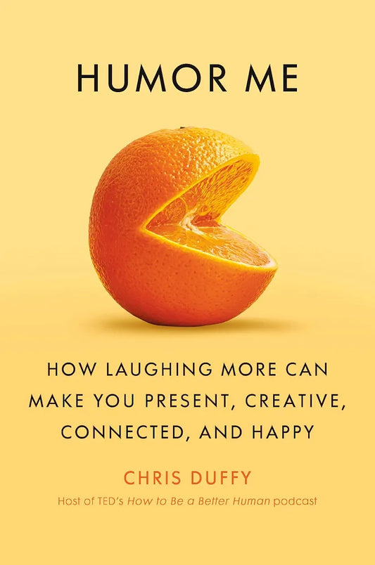 Humor Me: How Laughing More Can Make You Present, Creative, Connected, and Happy by Chris Duffy