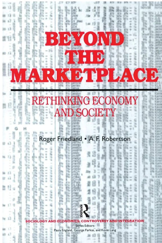 Beyond the Marketplace: Rethinking Economy and Society (Sociology and Economics : Controversy and Intergration Ser.)
 A. F. (Sandy) Robertson, Roger Friedland