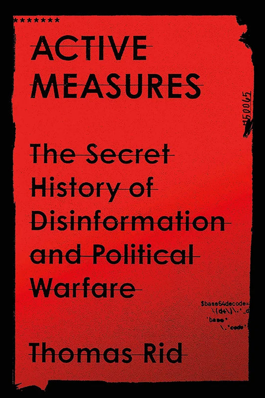 Active Measures: The Secret History of Disinformation and Political Warfare
 by Thomas Rid