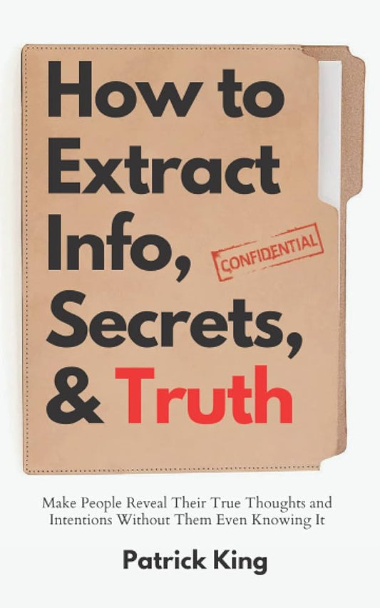 How to Extract Info, Secrets, and Truth by Patrick King