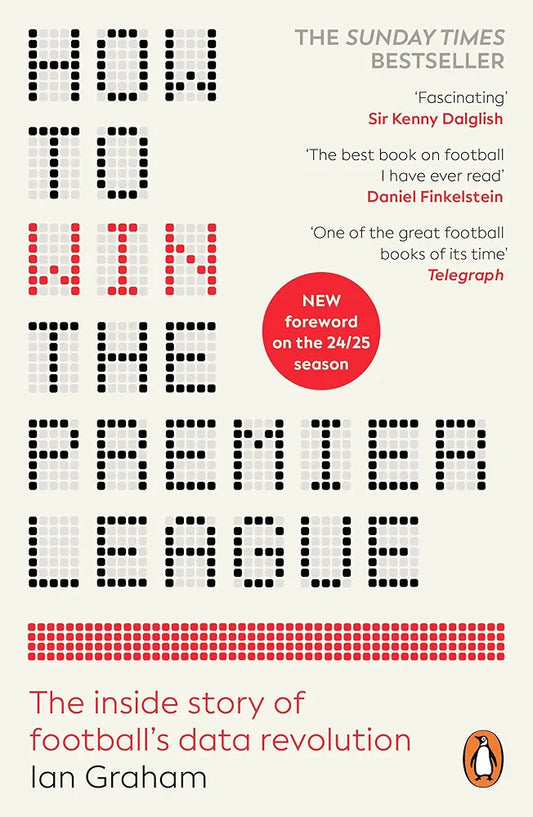 How to Win the Premier League: The Sunday Times Bestselling Inside Story of Football's Data Revolution by Ian Graham
