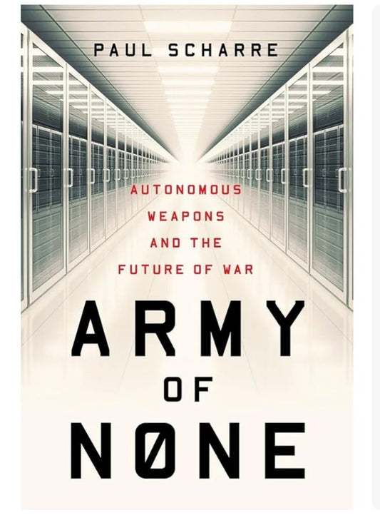 Army of None: Autonomous Weapons and the Future of War
Book by Paul Scharre
