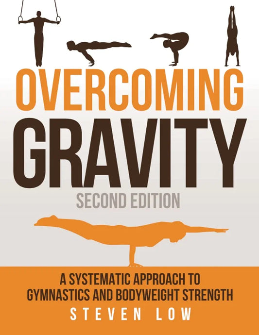 Overcoming Gravity: A Systematic Approach to Gymnastics and Bodyweight Strength by Steven Low