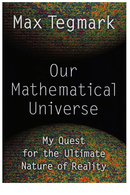 Our Mathematical Universe: My Quest for the Ultimate Nature of Reality
Book by Max Tegmark