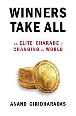 Winners Take All: The Elite Charade of Changing the World
Book by Anand Giridharadas