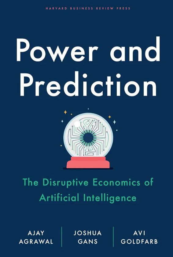 Power and Prediction: The Disruptive Economics of Artificial Intelligence
Book by Ajay Agrawal, Avi Goldfarb, and Joshua Gans
