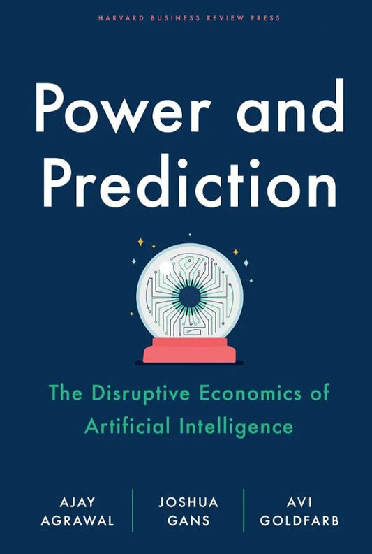 Power and Prediction: The Disruptive Economics of Artificial Intelligence
Book by Ajay Agrawal, Avi Goldfarb, and Joshua Gans