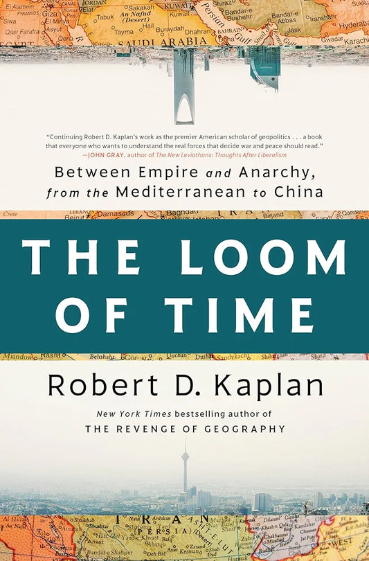 The Loom of Time: Between Empire and Anarchy, from the Mediterranean to China
 by Robert D. Kaplan