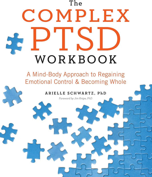 The Complex PTSD Workbook: A Mind-Body Approach to Regaining Emotional Control and Becoming Whole by Arielle Schwartz PhD