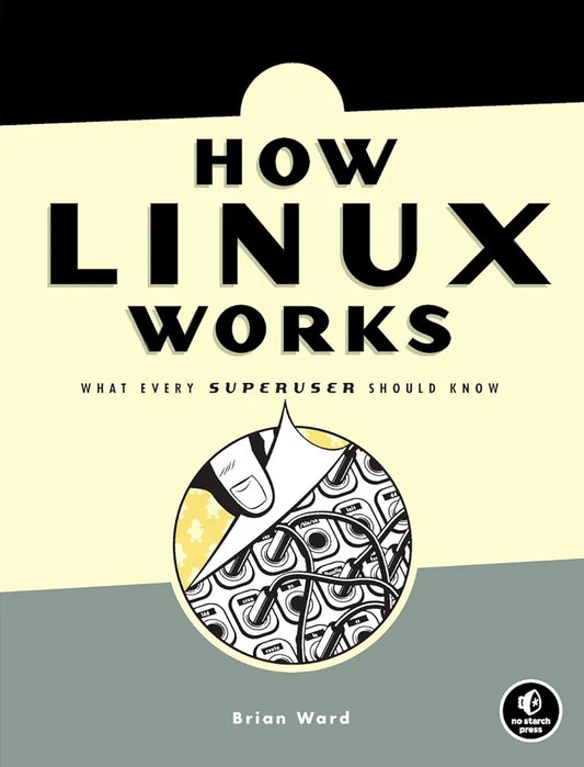 How Linux Works, 3rd Edition: What Every Superuser Should Know
Book by Brian Ward
