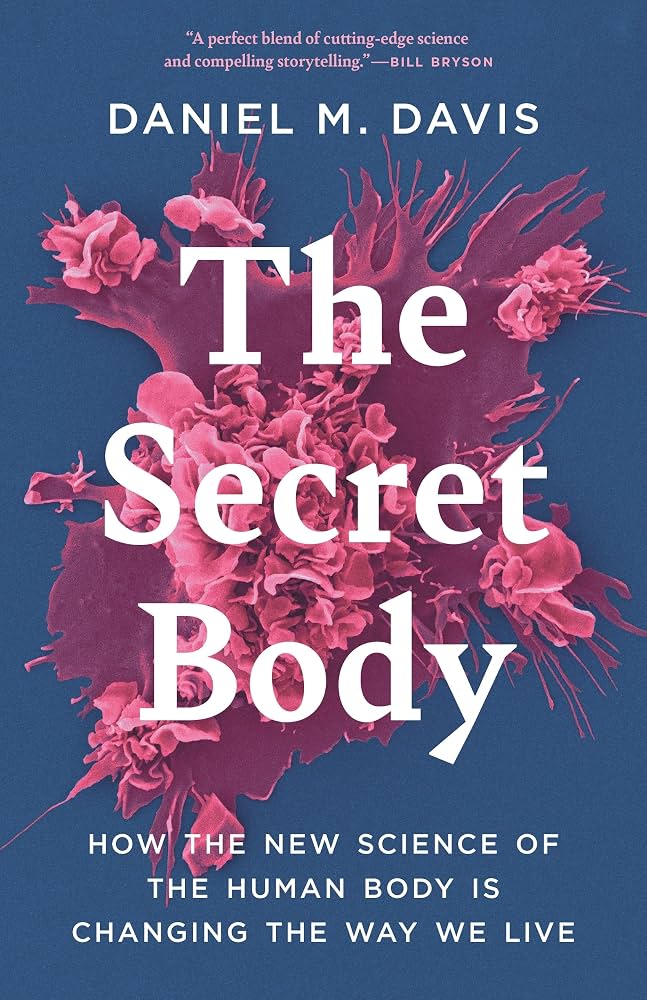 The Secret Body: How the New Science of the Human Body Is Changing the Way We Live
 Davis, Daniel M.
