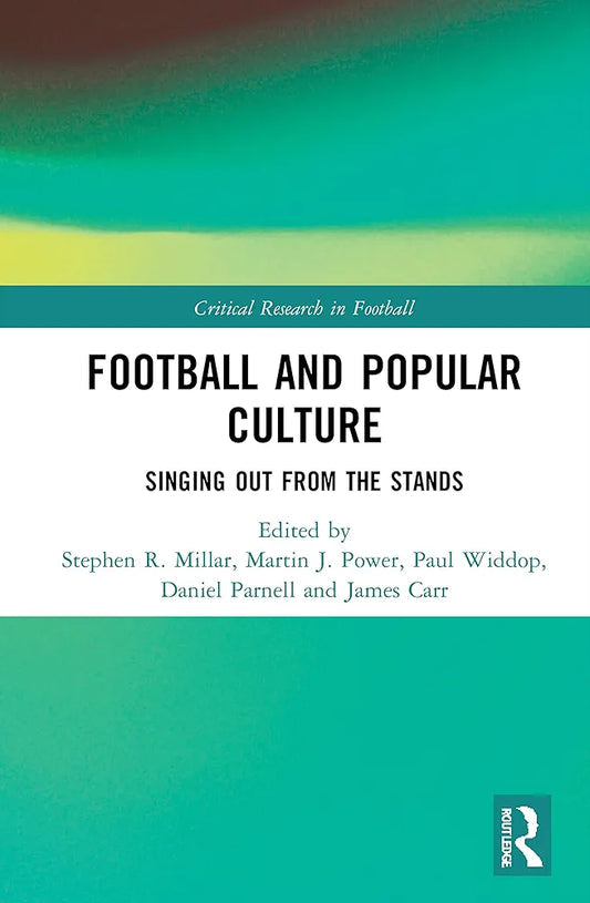 Football and Popular Culture: Singing Out from the Stands (Critical Research in Football) by Stephen R. Millar