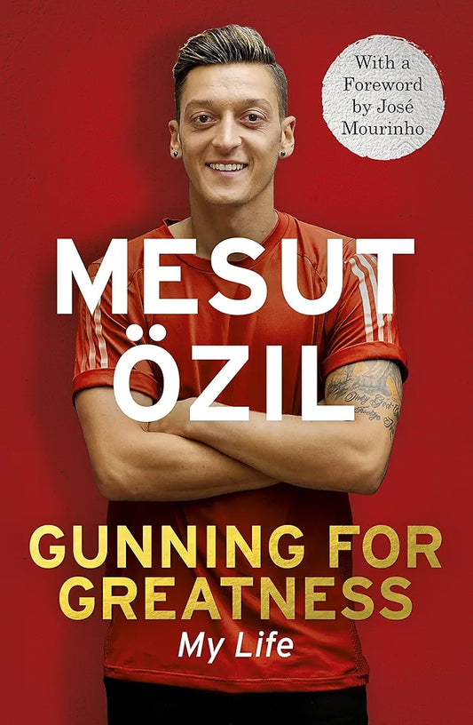 Gunning for Greatness: My Life: With an introduction by Jose Mourinho by Mesut Özil