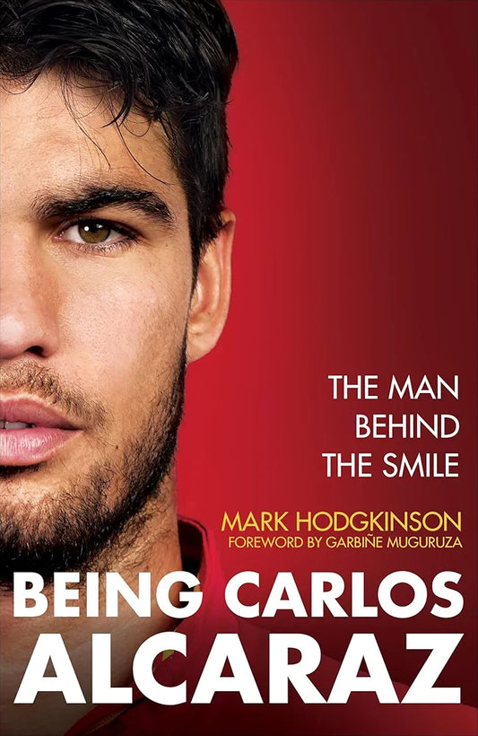 Being Carlos Alcaraz: The Man Behind the Smile by Mark Hodgkinson