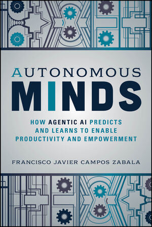 Autonomous Minds: How Agentic AI Predicts and Learns to Enable Productivity and Empowerment
Book by Francisco Javier Campos Zabala