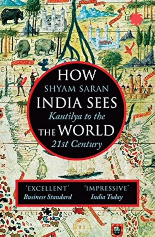 How India Sees the World: Kautilya to the 21st Century — Shyam Saran