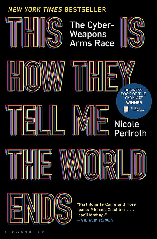 This Is How They Tell Me the World Ends
 by Nicole Perlroth