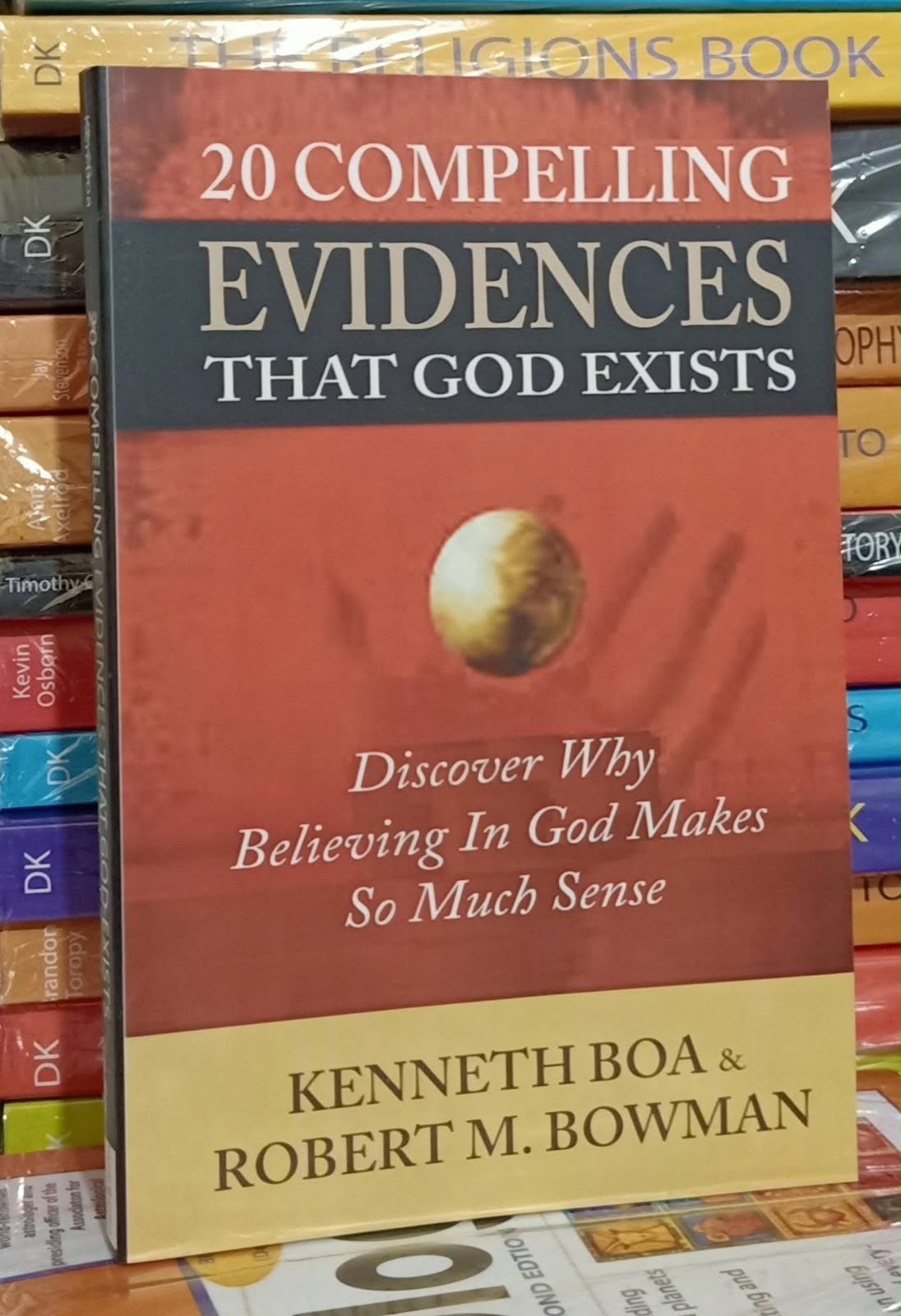 20 Compelling Evidences That God Exists by Kenneth Boa & Robert M. Bowman