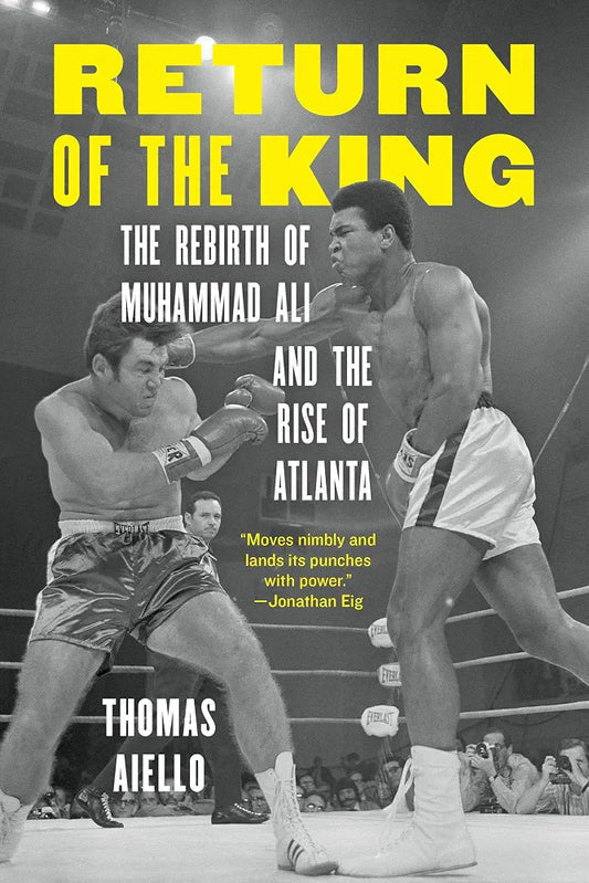Return of the King: The Rebirth of Muhammad Ali and the Rise of Atlanta by Thomas Aiello