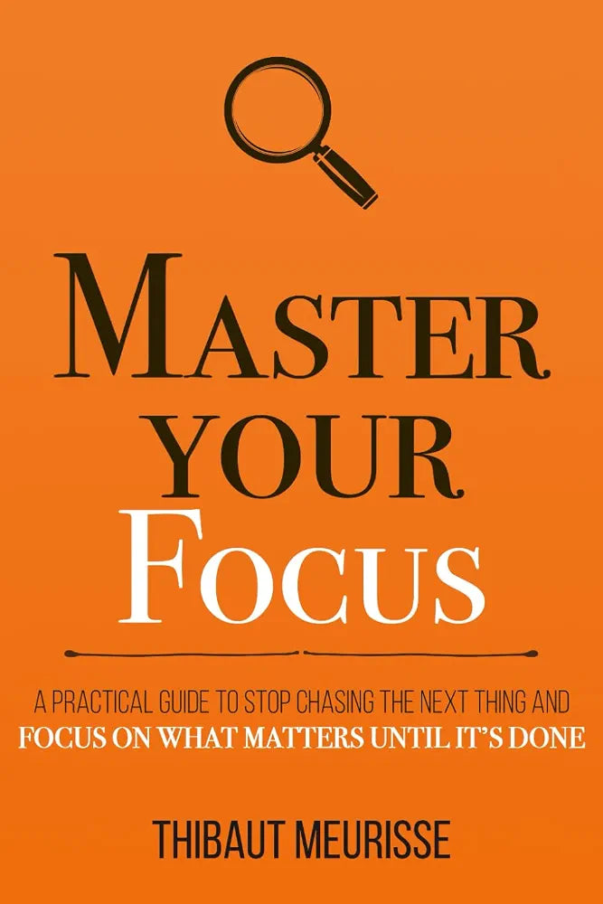 Master Your Focus: A Practical Guide to Stop Chasing the Next Thing and Focus on what Matters Until It's Done
Book by Thibaut Meurisse