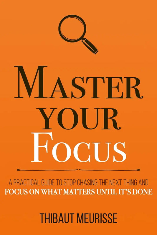 Master Your Focus: A Practical Guide to Stop Chasing the Next Thing and Focus on what Matters Until It's Done
Book by Thibaut Meurisse