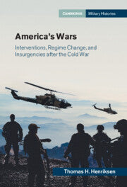 America's Wars: Interventions, Regime Change, and Insurgencies after the Cold War
 Henriksen, Thomas H.